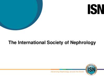 The International Society of Nephrology  ISN Mission: Advancing the prevention, diagnosis and treatment of kidney diseases in the developing and developed world