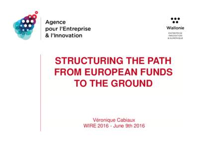 STRUCTURING THE PATH FROM EUROPEAN FUNDS TO THE GROUND Véronique Cabiaux WIREJune 9th 2016