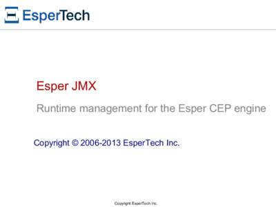 Esper JMX Runtime management for the Esper CEP engine Copyright © EsperTech Inc. Copyright EsperTech Inc.
