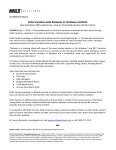 FOR IMMEDIATE RELEASE  Delta Vacations adds Barbados to Caribbean portfolio New destination offers opportunity, value for travel professionals and their clients ATLANTA (July 17, 2014) – Travel professionals can now bo