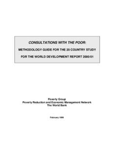 CONSULTATIONS WITH THE POOR: METHODOLOGY GUIDE FOR THE 20 COUNTRY STUDY FOR THE WORLD DEVELOPMENT REPORT[removed]Poverty Group Poverty Reduction and Economic Management Network