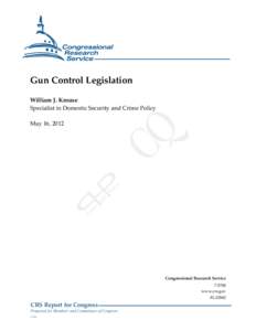 .  Gun Control Legislation William J. Krouse Specialist in Domestic Security and Crime Policy May 16, 2012