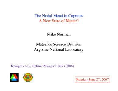 The Nodal Metal in Cuprates A New State of Matter? Mike Norman Materials Science Division Argonne National Laboratory