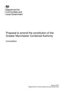 Proposal to amend the constitution of the Greater Manchester Combined Authority Consultation January 2015 Department for Communities and Local Government