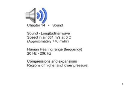 Chapter 14   ­   Sound Sound ­ Longitudinal wave Speed in air 331 m/s at 0 C (Approximately 770 mi/hr)  Human Hearing range (frequency) 20 Hz ­ 20k Hz
