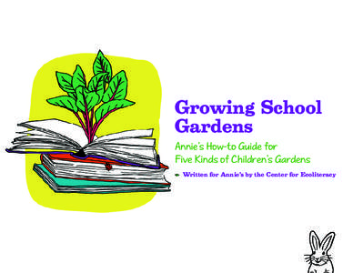 Growing School Gardens Annie’s How-to Guide for Five Kinds of Children’s Gardens Written for Annie’s by the Center for Ecoliteracy