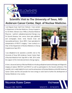 FELLOWSHIPS international.anl.gov/fellowships Scientific Visit to The University of Texas, MD Anderson Cancer Center, Dept. of Nuclear Medicine. I am Nguyen Xuan Canh from Vietnam. I have worked