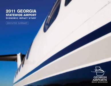 2011 Georgia  Statewide Airport E c o n o m i c I m pa c t S t u d y Executive Summary
