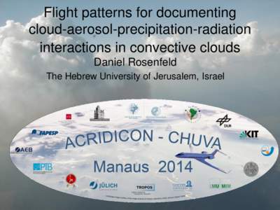 Flight patterns for documenting cloud-aerosol-precipitation-radiation interactions in convective clouds Daniel Rosenfeld The Hebrew University of Jerusalem, Israel