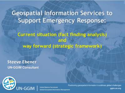Geospatial Information Services to Support Emergency Response: Current situation (fact finding analysis) and way forward (strategic framework) Steeve Ebener