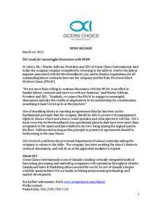 March 16, 2012  NEWS RELEASE OCI ready for meaningful discussion with FFAW St. John’s, NL—Martin Sullivan, President and CEO of Ocean Choice International, said