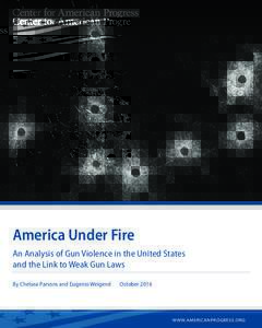 America Under Fire An Analysis of Gun Violence in the United States and the Link to Weak Gun Laws By Chelsea Parsons and Eugenio Weigend   October 2016
