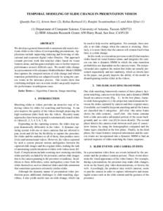 TEMPORAL MODELING OF SLIDE CHANGE IN PRESENTATION VIDEOS Quanfu Fan (1), Arnon Amir (2), Kobus Barnard (1), Ranjini Swaminathan (1) and Alon EfratDepartment of Computer Science, University of Arizona, Tucson AZ8