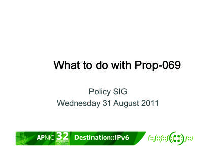What to do with Prop-069 Policy SIG Wednesday 31 August 2011 Prop-069 Global policy proposal for the allocation of IPv4 blocks to Regional