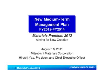 New Medium-Term Management Plan FY2012-FY2014 Materials Premium 2013 Aiming for New Creation August 10, 2011