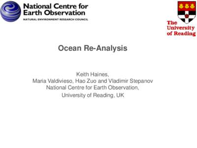 Ocean Re-Analysis  Keith Haines, Maria Valdivieso, Hao Zuo and Vladimir Stepanov National Centre for Earth Observation, University of Reading, UK