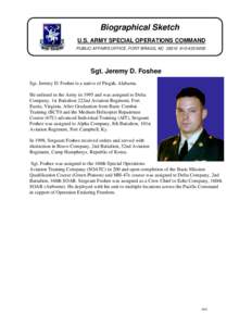 Biographical Sketch U.S. ARMY SPECIAL OPERATIONS COMMAND PUBLIC AFFAIRS OFFICE, FORT BRAGG, NC[removed]6005 Sgt. Jeremy D. Foshee Sgt. Jeremy D. Foshee is a native of Pisgah, Alabama.
