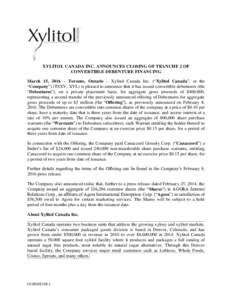 XYLITOL CANADA INC. ANNOUNCES CLOSING OF TRANCHE 2 OF CONVERTIBLE DEBENTURE FINANCING March 15, 2016 – Toronto, Ontario – Xylitol Canada Inc. (“Xylitol Canada”, or the “Company”) (TSXV: XYL) is pleased to ann