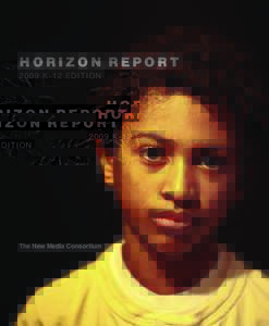 H O R I Z O N  R E P O R T 2009 K-12 Edition The New Media Consortium  The Horizon Report: 2009 K-12 Edition