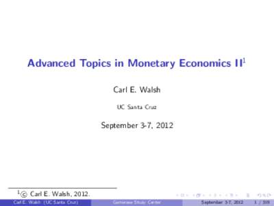Advanced Topics in Monetary Economics II1 Carl E. Walsh UC Santa Cruz September 3-7, 2012