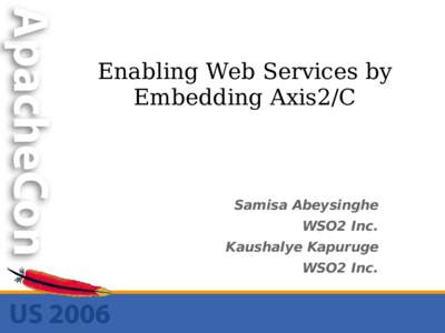 Enabling Web Services by Embedding Axis2/C Samisa Abeysinghe WSO2 Inc. Kaushalye Kapuruge