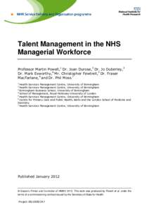 Talent Management in the NHS Managerial Workforce Professor Martin Powell,1 Dr. Joan Durose,2 Dr. Jo Duberley,3 Dr. Mark Exworthy,4 Mr. Christopher Fewtrell,5 Dr. Fraser MacFarlane,6 and Dr. Phil Moss 7 1