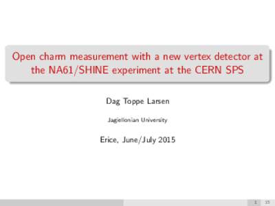 Open charm measurement with a new vertex detector at the NA61/SHINE experiment at the CERN SPS Dag Toppe Larsen Jagiellonian University  Erice, June/July 2015