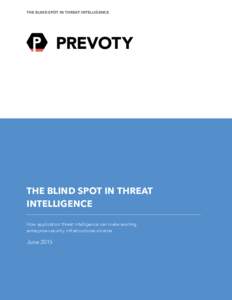 THE BLIND SPOT IN THREAT INTELLIGENCE  THE BLIND SPOT IN THREAT INTELLIGENCE How application threat intelligence can make existing enterprise security infrastructures smarter