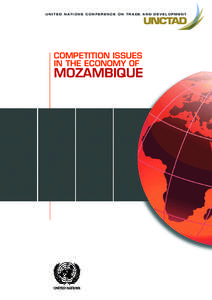 U N I T E D N AT I O N S C O N F E R E N C E O N T R A D E A N D D E V E L O P M E N T  COMPETITION ISSUES IN THE ECONOMY OF  MOZAMBIQUE