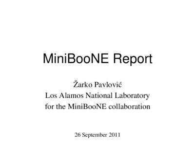MiniBooNE Report Žarko Pavlović Los Alamos National Laboratory for the MiniBooNE collaboration 26 September 2011