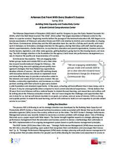 Arkansas Out Front With Every Student’s Success Spring 2016 Building State Capacity and Productivity Center & South Central Comprehensive Center The Arkansas Department of Education (ADE) didn’t wait for Congress to 