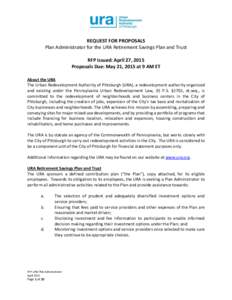 REQUEST FOR PROPOSALS Plan Administrator for the URA Retirement Savings Plan and Trust RFP Issued: April 27, 2015 Proposals Due: May 21, 2015 at 9 AM ET About the URA The Urban Redevelopment Authority of Pittsburgh (URA)