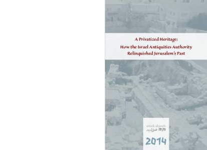 A Privatized Heritage: How the Israel Antiquities Authority Relinquished Jerusalem’s Past 2014