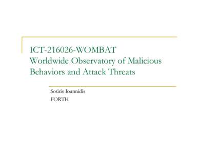 ICTWOMBAT Worldwide Observatory of Malicious Behaviors and Attack Threats Sotiris Ioannidis FORTH