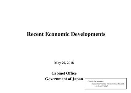 Recent Economic Developments  May 29, 2018 Cabinet Office Government of Japan