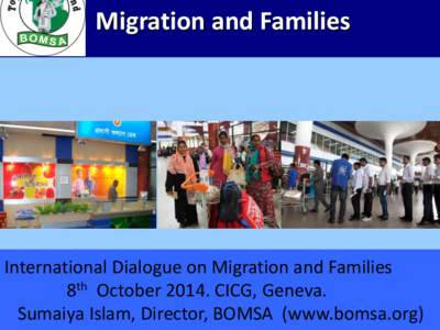 Migration and Families  International Dialogue on Migration and Families 8th October[removed]CICG, Geneva. Sumaiya Islam, Director, BOMSA (www.bomsa.org)