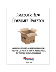 June	2017	  Amazon’s New Consumer Deception Under legal pressure, online retailer abandoned deceptive “list prices” in favor of previous prices. But those are at least as misleading. A new survey of Amazon’s pri