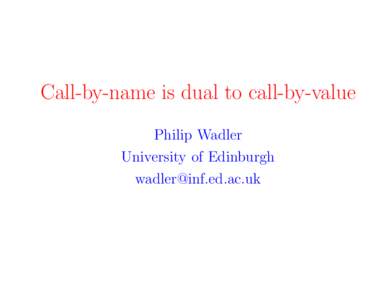Call-by-name is dual to call-by-value Philip Wadler University of Edinburgh   Part 1
