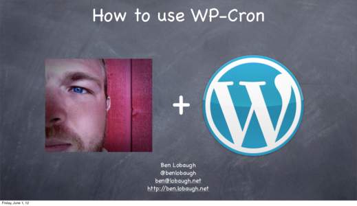 How to use WP-Cron  + Ben Lobaugh @benlobaugh 