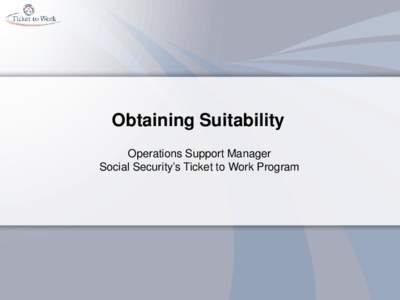 Obtaining Suitability Operations Support Manager Social Security’s Ticket to Work Program Mandatory