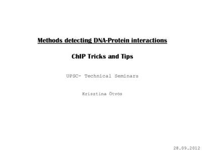 Methods detecting DNA-Protein interactions ChIP Tricks and Tips UPSC- Technical Seminars Krisztina Ötvös