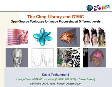 The CImg Library and G’MIC Open-Source Toolboxes for Image Processing at Different Levels David Tschumperlé { Image Team - GREYC Laboratory (CNRS UMRCaen / France} Séminaire LRDE, Paris / France, Octobre 200