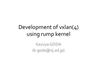 Development	
  of	
  vxlan(4)	
   using	
  rump	
  kernel Kazuya	
  GODA	
   (k-­‐)  Introduction