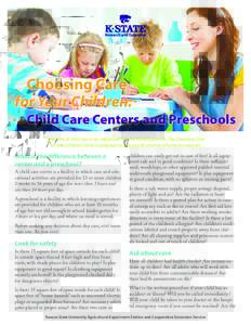 Choosing Care for Your Children: Child Care Centers and Preschools Selection of child care is an important task for Kansas parents. The Choosing Care for Your Children series is designed to help you be a better informed 