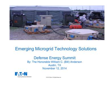 Emerging Microgrid Technology Solutions Defense Energy Summit By: The Honorable William C. (Bill) Anderson Austin, TX November 12, 2014 ©  2013 Eaton. All Rights Reserved..