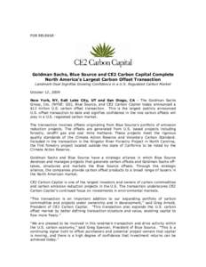 FOR RELEASE:  Goldman Sachs, Blue Source and CE2 Carbon Capital Complete North America’s Largest Carbon Offset Transaction Landmark Deal Signifies Growing Confidence in a U.S. Regulated Carbon Market October 12, 2009