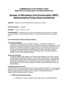 COMMONWEALTH OF PENNSYLVANIA Department of Conservation and Natural Resources Bureau of Recreation and Conservation (BRC) Administrative Policy/Grant Guidelines SUBJECT: Acquisition Grant Administrative Instructions and 