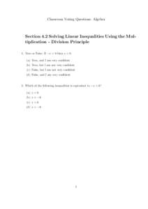 Classroom Voting Questions: Algebra  Section 4.2 Solving Linear Inequalities Using the Multiplication - Division Principle 1. True or False: If −x < 0 then x < 0. (a) True, and I am very confident (b) True, but I am no