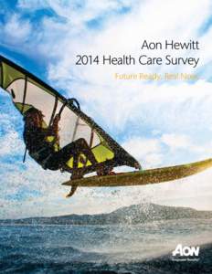 Aon Hewitt 2014 Health Care Survey Future Ready. Real Now. Future Ready. Real Now. We are witnessing a sea change in the health care industry. Fueled by out-of-control costs, inefficient