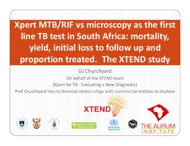 Xpert MTB/RIF vs microscopy as the first line TB test in South Africa: mortality, yield, initial loss to follow up and proportion treated.   The XTEND study GJ Churchyard